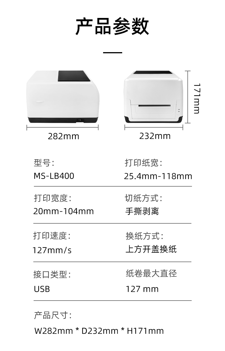 MS-LB400的產(chǎn)品參數(shù)，MS-LB400最大可裝入127mm直徑的紙卷、打印寬度最小為20mm最大為104mm、MS-LB400的產(chǎn)品尺寸為：長(zhǎng)282mm寬232mm高171mm